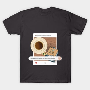 coffee and reading - an instagram post Just one more coffee so i can finish my book T-Shirt